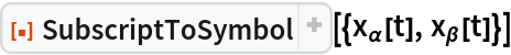 ResourceFunction["SubscriptToSymbol", ResourceVersion->"1.0.1"][{Subscript[x, \[Alpha]][t], Subscript[x, \[Beta]][t]}]