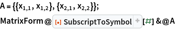 A = {{Subscript[x, 1, 1], Subscript[x, 1, 2]}, {Subscript[x, 2, 1], Subscript[x, 2, 2]}};
MatrixForm@ResourceFunction["SubscriptToSymbol"][#] &@A