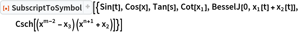 ResourceFunction["SubscriptToSymbol", ResourceVersion->"1.0.1"][{Sin[t], Cos[x], Tan[s], Cot[Subscript[x, 1]], BesselJ[0, Subscript[x, 1][t] + Subscript[x, 2][t]], Csch[(x^(m - 2) - Subscript[x, 3]) (x^(n + 1) + Subscript[x, 2])]}]