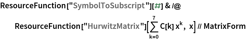 ResourceFunction["SymbolToSubscript"][#] & /@ ResourceFunction["HurwitzMatrix"][\!\(
\*UnderoverscriptBox[\(\[Sum]\), \(k = 0\), \(7\)]\(C[k] 
\*SuperscriptBox[\(x\), \(k\)]\)\), x] // MatrixForm