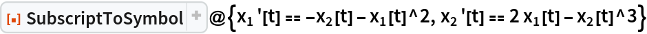 ResourceFunction["SubscriptToSymbol", ResourceVersion->"1.0.1"]@{Subscript[x, 1]'[t] == -Subscript[x, 2][t] - Subscript[x, 1][t]^2, Subscript[x, 2]'[t] == 2 Subscript[x, 1][t] - Subscript[x, 2][t]^3}