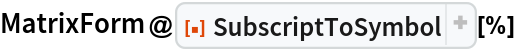 MatrixForm@ResourceFunction["SubscriptToSymbol"][%]