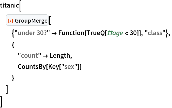 titanic[
 ResourceFunction["GroupMerge"][
  {"under 30?" -> Function[TrueQ[#age < 30]], "class"},
  {
   "count" -> Length,
   CountsBy[Key["sex"]]
   }
  ]
 ]