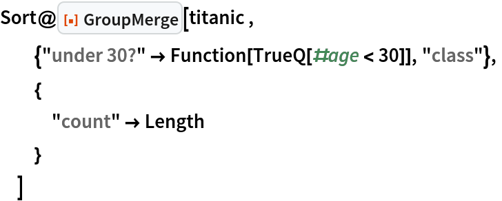 Sort@ResourceFunction["GroupMerge"][titanic ,
  {"under 30?" -> Function[TrueQ[#age < 30]], "class"},
  {
   "count" -> Length
   }
  ]