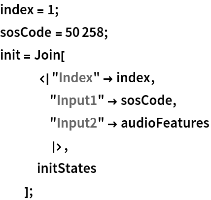 index = 1;
sosCode = 50258;
init = Join[
   <|"Index" -> index,
    "Input1" -> sosCode,
    "Input2" -> audioFeatures
    |>,
   initStates
   ];