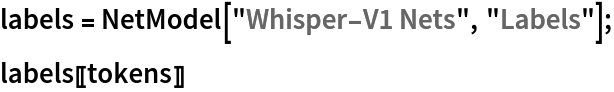 labels = NetModel["Whisper-V1 Nets", "Labels"];
labels[[tokens]]