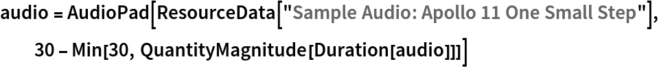 audio = AudioPad[ResourceData["Sample Audio: Apollo 11 One Small Step"],
   30 - Min[30, QuantityMagnitude[Duration[audio]]]]