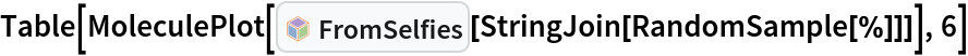 Table[MoleculePlot[InterpretationBox[FrameBox[TagBox[TooltipBox[PaneBox[GridBox[List[List[GraphicsBox[List[Thickness[0.015384615384615385`], StyleBox[List[FilledCurveBox[List[List[List[0, 2, 0], List[0, 1, 0], List[0, 1, 0], List[0, 1, 0]], List[List[0, 2, 0], List[0, 1, 0], List[0, 1, 0], List[0, 1, 0]], List[List[0, 2, 0], List[0, 1, 0], List[0, 1, 0], List[0, 1, 0]]], List[List[List[19.29685914516449`, 56.875006675720215`], List[32.49997329711914`, 64.49218791723251`], List[45.70308744907379`, 56.875006675720215`], List[32.49997329711914`, 49.257825434207916`], List[19.29685914516449`, 56.875006675720215`]], List[List[21.328107476234436`, 56.875006675720215`], List[32.49997329711914`, 63.32422015108166`], List[43.671839118003845`, 56.875006675720215`], List[32.49997329711914`, 50.42579283714326`], List[21.328107476234436`, 56.875006675720215`]], List[List[33.00778537988663`, 33.26174482703209`], List[33.00778537988663`, 48.496107310056686`], List[46.21089953184128`, 56.113288551568985`], List[46.21089953184128`, 40.87892606854439`], List[33.00778537988663`, 33.26174482703209`]]]]], List[FaceForm[RGBColor[0.7019607843137254`, 0.6039215686274509`, 0.788235294117647`, 1.`]]], Rule[StripOnInput, False]], StyleBox[List[FilledCurveBox[List[List[List[0, 2, 0], List[0, 1, 0], List[0, 1, 0], List[0, 1, 0]]], List[List[List[31.992161214351654`, 33.26174482703209`], List[18.789047062397003`, 40.87892606854439`], List[18.789047062397003`, 56.113288551568985`], List[31.992161214351654`, 48.496107310056686`], List[31.992161214351654`, 33.26174482703209`]]]]], List[FaceForm[RGBColor[0.5372549019607843`, 0.403921568627451`, 0.6745098039215687`, 1.`]]], Rule[StripOnInput, False]], StyleBox[List[FilledCurveBox[List[List[List[0, 2, 0], List[0, 1, 0], List[0, 1, 0], List[0, 1, 0]], List[List[0, 2, 0], List[0, 1, 0], List[0, 1, 0], List[0, 1, 0]], List[List[0, 2, 0], List[0, 1, 0], List[0, 1, 0], List[0, 1, 0]]], List[List[List[17.77342289686203`, 8.886764854192734`], List[4.570308744907379`, 16.503946095705032`], List[4.570308744907379`, 31.73830857872963`], List[17.77342289686203`, 24.12112733721733`], List[17.77342289686203`, 8.886764854192734`]], List[List[16.757798731327057`, 10.664107143878937`], List[5.585932910442352`, 17.113319045306525`], List[5.585932910442352`, 29.960966289043427`], List[16.757798731327057`, 23.511754387615838`], List[16.757798731327057`, 10.664107143878937`]], List[List[31.484349131584167`, 32.50002670288086`], List[18.281234979629517`, 40.11720794439316`], List[5.078120827674866`, 32.50002670288086`], List[18.281234979629517`, 24.88284546136856`], List[31.484349131584167`, 32.50002670288086`]]]]], List[FaceForm[RGBColor[0.6352941176470588`, 0.7333333333333333`, 0.8313725490196079`, 1.`]]], Rule[StripOnInput, False]], StyleBox[List[FilledCurveBox[List[List[List[0, 2, 0], List[0, 1, 0], List[0, 1, 0], List[0, 1, 0]]], List[List[List[31.992161214351654`, 31.73830857872963`], List[18.789047062397003`, 24.12112733721733`], List[18.789047062397003`, 8.886764854192734`], List[31.992161214351654`, 16.503946095705032`], List[31.992161214351654`, 31.73830857872963`]]]]], List[FaceForm[RGBColor[0.2901960784313726`, 0.40784313725490196`, 0.5764705882352941`, 1.`]]], Rule[StripOnInput, False]], StyleBox[List[FilledCurveBox[List[List[List[0, 2, 0], List[0, 1, 0], List[0, 1, 0], List[0, 1, 0]], List[List[0, 2, 0], List[0, 1, 0], List[0, 1, 0], List[0, 1, 0]], List[List[0, 2, 0], List[0, 1, 0], List[0, 1, 0], List[0, 1, 0]]], List[List[List[47.22652369737625`, 8.886764854192734`], List[47.22652369737625`, 24.12112733721733`], List[60.4296378493309`, 31.73830857872963`], List[60.4296378493309`, 16.503946095705032`], List[47.22652369737625`, 8.886764854192734`]], List[List[48.242147862911224`, 10.664107143878937`], List[48.242147862911224`, 23.511754387615838`], List[59.41401368379593`, 29.960966289043427`], List[59.41401368379593`, 17.113319045306525`], List[48.242147862911224`, 10.664107143878937`]], List[List[33.515597462654114`, 32.50002670288086`], List[46.718711614608765`, 40.11720794439316`], List[59.921825766563416`, 32.50002670288086`], List[46.718711614608765`, 24.88284546136856`], List[33.515597462654114`, 32.50002670288086`]]]]], List[FaceForm[RGBColor[0.6`, 0.6`, 0.37254901960784315`, 1.`]]], Rule[StripOnInput, False]], StyleBox[List[FilledCurveBox[List[List[List[0, 2, 0], List[0, 1, 0], List[0, 1, 0], List[0, 1, 0]]], List[List[List[33.00778537988663`, 31.73830857872963`], List[33.00778537988663`, 16.503946095705032`], List[46.21089953184128`, 8.886764854192734`], List[46.21089953184128`, 24.12112733721733`], List[33.00778537988663`, 31.73830857872963`]]]]], List[FaceForm[RGBColor[0.396078431372549`, 0.6039215686274509`, 0.30196078431372547`, 1.`]]], Rule[StripOnInput, False]], StyleBox[List[FilledCurveBox[List[List[List[0, 2, 0], List[0, 1, 0], List[0, 1, 0], List[0, 1, 0]], List[List[0, 2, 0], List[0, 1, 0], List[0, 1, 0], List[0, 1, 0]], List[List[0, 2, 0], List[0, 1, 0], List[0, 1, 0], List[0, 1, 0]], List[List[0, 2, 0], List[0, 1, 0], List[0, 1, 0], List[0, 1, 0]], List[List[0, 2, 0], List[0, 1, 0], List[0, 1, 0], List[0, 1, 0]], List[List[0, 2, 0], List[0, 1, 0], List[0, 1, 0], List[0, 1, 0]]], List[List[List[5.585932910442352`, 35.03908711671829`], List[5.585932910442352`, 47.88673242330583`], List[16.757798731327057`, 54.33594626188278`], List[16.757798731327057`, 41.488300955295244`], List[5.585932910442352`, 35.03908711671829`]], List[List[4.570308744907379`, 33.26174482703209`], List[4.570308744907379`, 48.496107310056686`], List[17.77342289686203`, 56.113288551568985`], List[17.77342289686203`, 40.87892606854439`], List[4.570308744907379`, 33.26174482703209`]], List[List[60.4296378493309`, 33.26174482703209`], List[47.22652369737625`, 40.87892606854439`], List[47.22652369737625`, 56.113288551568985`], List[60.4296378493309`, 48.496107310056686`], List[60.4296378493309`, 33.26174482703209`]], List[List[59.41401368379593`, 35.03908711671829`], List[48.242147862911224`, 41.488300955295244`], List[48.242147862911224`, 54.33594626188278`], List[59.41401368379593`, 47.88673242330583`], List[59.41401368379593`, 35.03908711671829`]], List[List[19.29685914516449`, 8.125046730041504`], List[32.49997329711914`, 15.742227971553802`], List[45.70308744907379`, 8.125046730041504`], List[32.49997329711914`, 0.5078654885292053`], List[19.29685914516449`, 8.125046730041504`]], List[List[21.328107476234436`, 8.125046730041504`], List[32.49997329711914`, 14.574258631469093`], List[43.671839118003845`, 8.125046730041504`], List[32.49997329711914`, 1.6758348286139153`], List[21.328107476234436`, 8.125046730041504`]]]]], List[FaceForm[RGBColor[0.9607843137254902`, 0.5098039215686274`, 0.20784313725490197`, 1.`]]], Rule[StripOnInput, False]], StyleBox[List[FilledCurveBox[List[List[List[1, 4, 3], List[1, 3, 3], List[1, 3, 3], List[1, 3, 3]]], List[List[List[7.109369158744812`, 32.50002670288086`], List[7.109369158744812`, 31.097747524374427`], List[5.972591313425198`, 29.960966289043427`], List[4.570308744907379`, 29.960966289043427`], List[3.168024481383867`, 29.960966289043427`], List[2.0312483310699463`, 31.097747524374427`], List[2.0312483310699463`, 32.50002670288086`], List[2.0312483310699463`, 33.90230975568602`], List[3.168024481383867`, 35.03908711671829`], List[4.570308744907379`, 35.03908711671829`], List[5.972591313425198`, 35.03908711671829`], List[7.109369158744812`, 33.90230975568602`], List[7.109369158744812`, 32.50002670288086`]]]]], List[FaceForm[RGBColor[0.9607843137254902`, 0.5098039215686274`, 0.20784313725490197`, 1.`]]], Rule[StripOnInput, False]], StyleBox[List[FilledCurveBox[List[List[List[1, 4, 3], List[1, 3, 3], List[1, 3, 3], List[1, 3, 3]]], List[List[List[20.82029539346695`, 56.36719459295273`], List[20.82029539346695`, 54.96491250872225`], List[19.683518032434677`, 53.828134179115295`], List[18.281234979629517`, 53.828134179115295`], List[16.878951926824357`, 53.828134179115295`], List[15.742174565792084`, 54.96491250872225`], List[15.742174565792084`, 56.36719459295273`], List[15.742174565792084`, 57.76947716147055`], List[16.878951926824357`, 58.90625500679016`], List[18.281234979629517`, 58.90625500679016`], List[19.683518032434677`, 58.90625500679016`], List[20.82029539346695`, 57.76947716147055`], List[20.82029539346695`, 56.36719459295273`]]]]], List[FaceForm[RGBColor[0.9607843137254902`, 0.5098039215686274`, 0.20784313725490197`, 1.`]]], Rule[StripOnInput, False]], StyleBox[List[FilledCurveBox[List[List[List[1, 4, 3], List[1, 3, 3], List[1, 3, 3], List[1, 3, 3]]], List[List[List[20.82029539346695`, 40.625020027160645`], List[20.82029539346695`, 39.222736974355485`], List[19.683518032434677`, 38.08595961332321`], List[18.281234979629517`, 38.08595961332321`], List[16.878951926824357`, 38.08595961332321`], List[15.742174565792084`, 39.222736974355485`], List[15.742174565792084`, 40.625020027160645`], List[15.742174565792084`, 42.027303079965804`], List[16.878951926824357`, 43.16408044099808`], List[18.281234979629517`, 43.16408044099808`], List[19.683518032434677`, 43.16408044099808`], List[20.82029539346695`, 42.027303079965804`], List[20.82029539346695`, 40.625020027160645`]]]]], List[FaceForm[RGBColor[0.9607843137254902`, 0.5098039215686274`, 0.20784313725490197`, 1.`]]], Rule[StripOnInput, False]], StyleBox[List[FilledCurveBox[List[List[List[1, 4, 3], List[1, 3, 3], List[1, 3, 3], List[1, 3, 3]]], List[List[List[20.82029539346695`, 24.375033378601074`], List[20.82029539346695`, 22.97275420009464`], List[19.683518032434677`, 21.83597296476364`], List[18.281234979629517`, 21.83597296476364`], List[16.878951926824357`, 21.83597296476364`], List[15.742174565792084`, 22.97275420009464`], List[15.742174565792084`, 24.375033378601074`], List[15.742174565792084`, 25.777316431406234`], List[16.878951926824357`, 26.914093792438507`], List[18.281234979629517`, 26.914093792438507`], List[19.683518032434677`, 26.914093792438507`], List[20.82029539346695`, 25.777316431406234`], List[20.82029539346695`, 24.375033378601074`]]]]], List[FaceForm[RGBColor[0.9607843137254902`, 0.5098039215686274`, 0.20784313725490197`, 1.`]]], Rule[StripOnInput, False]], StyleBox[List[FilledCurveBox[List[List[List[1, 4, 3], List[1, 3, 3], List[1, 3, 3], List[1, 3, 3]]], List[List[List[20.82029539346695`, 8.63285881280899`], List[20.82029539346695`, 7.230591257198739`], List[19.683518032434677`, 6.093798398971558`], List[18.281234979629517`, 6.093798398971558`], List[16.878951926824357`, 6.093798398971558`], List[15.742174565792084`, 7.230591257198739`], List[15.742174565792084`, 8.63285881280899`], List[15.742174565792084`, 10.035130242717969`], List[16.878951926824357`, 11.171919226646423`], List[18.281234979629517`, 11.171919226646423`], List[19.683518032434677`, 11.171919226646423`], List[20.82029539346695`, 10.035130242717969`], List[20.82029539346695`, 8.63285881280899`]]]]], List[FaceForm[RGBColor[0.9607843137254902`, 0.5098039215686274`, 0.20784313725490197`, 1.`]]], Rule[StripOnInput, False]], StyleBox[List[FilledCurveBox[List[List[List[1, 4, 3], List[1, 3, 3], List[1, 3, 3], List[1, 3, 3]]], List[List[List[35.03903371095657`, 48.75001335144043`], List[35.03903371095657`, 47.34773029863527`], List[33.90225247562557`, 46.210952937603`], List[32.49997329711914`, 46.210952937603`], List[31.09769024431398`, 46.210952937603`], List[29.960912883281708`, 47.34773029863527`], List[29.960912883281708`, 48.75001335144043`], List[29.960912883281708`, 50.15229543567091`], List[31.09769024431398`, 51.28907376527786`], List[32.49997329711914`, 51.28907376527786`], List[33.90225247562557`, 51.28907376527786`], List[35.03903371095657`, 50.15229543567091`], List[35.03903371095657`, 48.75001335144043`]]]]], List[FaceForm[RGBColor[0.9607843137254902`, 0.5098039215686274`, 0.20784313725490197`, 1.`]]], Rule[StripOnInput, False]], StyleBox[List[FilledCurveBox[List[List[List[1, 4, 3], List[1, 3, 3], List[1, 3, 3], List[1, 3, 3]]], List[List[List[35.03903371095657`, 32.50002670288086`], List[35.03903371095657`, 31.097747524374427`], List[33.90225247562557`, 29.960966289043427`], List[32.49997329711914`, 29.960966289043427`], List[31.09769024431398`, 29.960966289043427`], List[29.960912883281708`, 31.097747524374427`], List[29.960912883281708`, 32.50002670288086`], List[29.960912883281708`, 33.90230975568602`], List[31.09769024431398`, 35.03908711671829`], List[32.49997329711914`, 35.03908711671829`], List[33.90225247562557`, 35.03908711671829`], List[35.03903371095657`, 33.90230975568602`], List[35.03903371095657`, 32.50002670288086`]]]]], List[FaceForm[RGBColor[0.9607843137254902`, 0.5098039215686274`, 0.20784313725490197`, 1.`]]], Rule[StripOnInput, False]], StyleBox[List[FilledCurveBox[List[List[List[1, 4, 3], List[1, 3, 3], List[1, 3, 3], List[1, 3, 3]]], List[List[List[35.03903371095657`, 16.25004005432129`], List[35.03903371095657`, 14.847760875814856`], List[33.90225247562557`, 13.710979640483856`], List[32.49997329711914`, 13.710979640483856`], List[31.09769024431398`, 13.710979640483856`], List[29.960912883281708`, 14.847760875814856`], List[29.960912883281708`, 16.25004005432129`], List[29.960912883281708`, 17.65232310712645`], List[31.09769024431398`, 18.789100468158722`], List[32.49997329711914`, 18.789100468158722`], List[33.90225247562557`, 18.789100468158722`], List[35.03903371095657`, 17.65232310712645`], List[35.03903371095657`, 16.25004005432129`]]]]], List[FaceForm[RGBColor[0.9607843137254902`, 0.5098039215686274`, 0.20784313725490197`, 1.`]]], Rule[StripOnInput, False]], StyleBox[List[FilledCurveBox[List[List[List[1, 4, 3], List[1, 3, 3], List[1, 3, 3], List[1, 3, 3]]], List[List[List[49.2577720284462`, 56.36719459295273`], List[49.2577720284462`, 54.96491250872225`], List[48.1209907931152`, 53.828134179115295`], List[46.718711614608765`, 53.828134179115295`], List[45.316428561803605`, 53.828134179115295`], List[44.17965120077133`, 54.96491250872225`], List[44.17965120077133`, 56.36719459295273`], List[44.17965120077133`, 57.76947716147055`], List[45.316428561803605`, 58.90625500679016`], List[46.718711614608765`, 58.90625500679016`], List[48.1209907931152`, 58.90625500679016`], List[49.2577720284462`, 57.76947716147055`], List[49.2577720284462`, 56.36719459295273`]]]]], List[FaceForm[RGBColor[0.9607843137254902`, 0.5098039215686274`, 0.20784313725490197`, 1.`]]], Rule[StripOnInput, False]], StyleBox[List[FilledCurveBox[List[List[List[1, 4, 3], List[1, 3, 3], List[1, 3, 3], List[1, 3, 3]]], List[List[List[49.2577720284462`, 40.625020027160645`], List[49.2577720284462`, 39.222736974355485`], List[48.1209907931152`, 38.08595961332321`], List[46.718711614608765`, 38.08595961332321`], List[45.316428561803605`, 38.08595961332321`], List[44.17965120077133`, 39.222736974355485`], List[44.17965120077133`, 40.625020027160645`], List[44.17965120077133`, 42.027303079965804`], List[45.316428561803605`, 43.16408044099808`], List[46.718711614608765`, 43.16408044099808`], List[48.1209907931152`, 43.16408044099808`], List[49.2577720284462`, 42.027303079965804`], List[49.2577720284462`, 40.625020027160645`]]]]], List[FaceForm[RGBColor[0.9607843137254902`, 0.5098039215686274`, 0.20784313725490197`, 1.`]]], Rule[StripOnInput, False]], StyleBox[List[FilledCurveBox[List[List[List[1, 4, 3], List[1, 3, 3], List[1, 3, 3], List[1, 3, 3]]], List[List[List[49.2577720284462`, 24.375033378601074`], List[49.2577720284462`, 22.97275420009464`], List[48.1209907931152`, 21.83597296476364`], List[46.718711614608765`, 21.83597296476364`], List[45.316428561803605`, 21.83597296476364`], List[44.17965120077133`, 22.97275420009464`], List[44.17965120077133`, 24.375033378601074`], List[44.17965120077133`, 25.777316431406234`], List[45.316428561803605`, 26.914093792438507`], List[46.718711614608765`, 26.914093792438507`], List[48.1209907931152`, 26.914093792438507`], List[49.2577720284462`, 25.777316431406234`], List[49.2577720284462`, 24.375033378601074`]]]]], List[FaceForm[RGBColor[0.9607843137254902`, 0.5098039215686274`, 0.20784313725490197`, 1.`]]], Rule[StripOnInput, False]], StyleBox[List[FilledCurveBox[List[List[List[1, 4, 3], List[1, 3, 3], List[1, 3, 3], List[1, 3, 3]]], List[List[List[49.2577720284462`, 8.63285881280899`], List[49.2577720284462`, 7.230591257198739`], List[48.1209907931152`, 6.093798398971558`], List[46.718711614608765`, 6.093798398971558`], List[45.316428561803605`, 6.093798398971558`], List[44.17965120077133`, 7.230591257198739`], List[44.17965120077133`, 8.63285881280899`], List[44.17965120077133`, 10.035130242717969`], List[45.316428561803605`, 11.171919226646423`], List[46.718711614608765`, 11.171919226646423`], List[48.1209907931152`, 11.171919226646423`], List[49.2577720284462`, 10.035130242717969`], List[49.2577720284462`, 8.63285881280899`]]]]], List[FaceForm[RGBColor[0.9607843137254902`, 0.5098039215686274`, 0.20784313725490197`, 1.`]]], Rule[StripOnInput, False]], StyleBox[List[FilledCurveBox[List[List[List[1, 4, 3], List[1, 3, 3], List[1, 3, 3], List[1, 3, 3]]], List[List[List[62.968698263168335`, 32.50002670288086`], List[62.968698263168335`, 31.097747524374427`], List[61.83190540494115`, 29.960966289043427`], List[60.4296378493309`, 29.960966289043427`], List[59.027366419421924`, 29.960966289043427`], List[57.89057743549347`, 31.097747524374427`], List[57.89057743549347`, 32.50002670288086`], List[57.89057743549347`, 33.90230975568602`], List[59.027366419421924`, 35.03908711671829`], List[60.4296378493309`, 35.03908711671829`], List[61.83190540494115`, 35.03908711671829`], List[62.968698263168335`, 33.90230975568602`], List[62.968698263168335`, 32.50002670288086`]]]]], List[FaceForm[RGBColor[0.9607843137254902`, 0.5098039215686274`, 0.20784313725490197`, 1.`]]], Rule[StripOnInput, False]]], List[Rule[BaselinePosition, Scaled[0.15`]], Rule[ImageSize, 10], Rule[ImageSize, List[Automatic, 35]]]], StyleBox[RowBox[List["FromSelfies", " "]], Rule[ShowAutoStyles, False], Rule[ShowStringCharacters, False], Rule[FontSize, Times[0.9`, Inherited]], Rule[FontColor, GrayLevel[0.1`]]]]], Rule[GridBoxSpacings, List[Rule["Columns", List[List[0.25`]]]]]], Rule[Alignment, List[Left, Baseline]], Rule[BaselinePosition, Baseline], Rule[FrameMargins, List[List[3, 0], List[0, 0]]], Rule[BaseStyle, List[Rule[LineSpacing, List[0, 0]], Rule[LineBreakWithin, False]]]], RowBox[List["PacletSymbol", "[", RowBox[List["\"WolframChemistry/Selfies\"", ",", "\"FromSelfies\""]], "]"]], Rule[TooltipStyle, List[Rule[ShowAutoStyles, True], Rule[ShowStringCharacters, True]]]], Function[Annotation[Slot[1], Style[Defer[PacletSymbol["WolframChemistry/Selfies", "FromSelfies"]], Rule[ShowStringCharacters, True]], "Tooltip"]]], Rule[Background, RGBColor[0.968`, 0.976`, 0.984`]], Rule[BaselinePosition, Baseline], Rule[DefaultBaseStyle, List[]], Rule[FrameMargins, List[List[0, 0], List[1, 1]]], Rule[FrameStyle, RGBColor[0.831`, 0.847`, 0.85`]], Rule[RoundingRadius, 4]], PacletSymbol["WolframChemistry/Selfies", "FromSelfies"], Rule[Selectable, False], Rule[SelectWithContents, True], Rule[BoxID, "PacletSymbolBox"]][
   StringJoin[RandomSample[%]]]], 6]