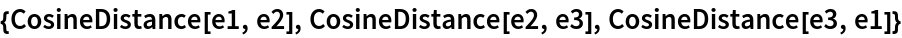 {CosineDistance[e1, e2], CosineDistance[e2, e3], CosineDistance[e3, e1]}