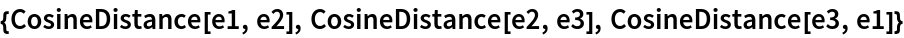 {CosineDistance[e1, e2], CosineDistance[e2, e3], CosineDistance[e3, e1]}