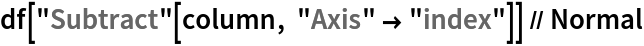 df["Subtract"[column, "Axis" -> "index"]] // Normal