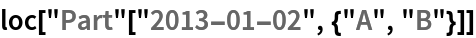 loc["Part"["2013-01-02", {"A", "B"}]]