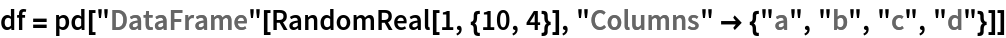 df = pd["DataFrame"[RandomReal[1, {10, 4}], "Columns" -> {"a", "b", "c", "d"}]]