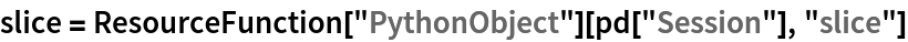 slice = ResourceFunction["PythonObject"][pd["Session"], "slice"]