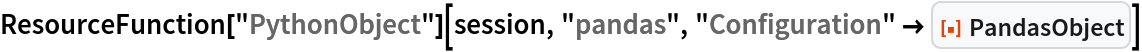 ResourceFunction["PythonObject"][session, "pandas", "Configuration" -> ResourceFunction["PandasObject"]]