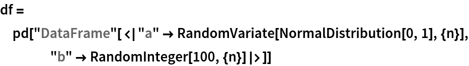 df = pd["DataFrame"[<|
    "a" -> RandomVariate[NormalDistribution[0, 1], {n}], "b" -> RandomInteger[100, {n}]|>]]