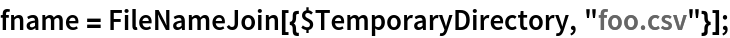 fname = FileNameJoin[{$TemporaryDirectory, "foo.csv"}];