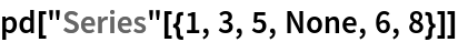 pd["Series"[{1, 3, 5, None, 6, 8}]]