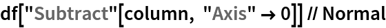 df["Subtract"[column, "Axis" -> 0]] // Normal