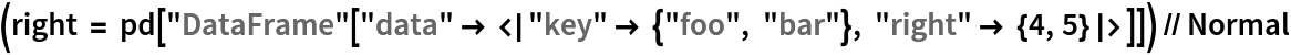 (right = pd["DataFrame"[
     "data" -> <|"key" -> {"foo", "bar"}, "right" -> {4, 5}|>]]) // Normal