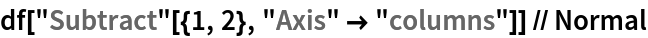 df["Subtract"[{1, 2}, "Axis" -> "columns"]] // Normal