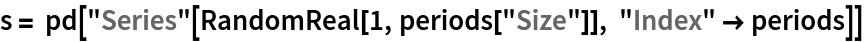 s = pd["Series"[RandomReal[1, periods["Size"]], "Index" -> periods]]