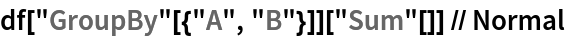 df["GroupBy"[{"A", "B"}]]["Sum"[]] // Normal