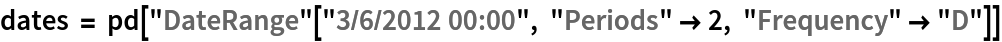 dates = pd[
  "DateRange"["3/6/2012 00:00", "Periods" -> 2, "Frequency" -> "D"]]