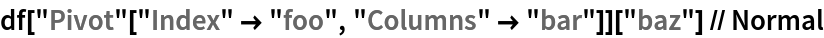 df["Pivot"["Index" -> "foo", "Columns" -> "bar"]]["baz"] // Normal