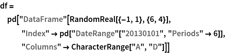 df = pd["DataFrame"[RandomReal[{-1, 1}, {6, 4}], "Index" -> pd["DateRange"["20130101", "Periods" -> 6]], "Columns" -> CharacterRange["A", "D"]]]