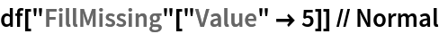 df["FillMissing"["Value" -> 5]] // Normal