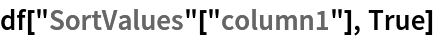 df["SortValues"["column1"], True]