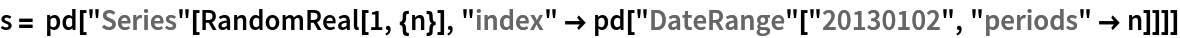 s = pd["Series"[RandomReal[1, {n}], "index" -> pd["DateRange"["20130102", "periods" -> n]]]]