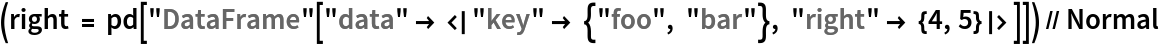 (right = pd["DataFrame"[
     "data" -> <|"key" -> {"foo", "bar"}, "right" -> {4, 5}|>]]) // Normal