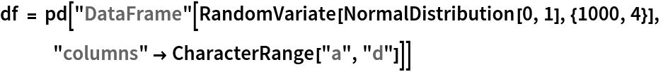 df = pd["DataFrame"[
   RandomVariate[NormalDistribution[0, 1], {1000, 4}], "columns" -> CharacterRange["a", "d"]]]