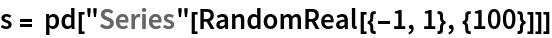 s = pd["Series"[RandomReal[{-1, 1}, {100}]]]