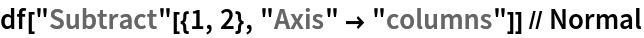 df["Subtract"[{1, 2}, "Axis" -> "columns"]] // Normal