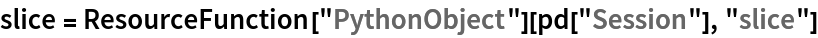 slice = ResourceFunction["PythonObject"][pd["Session"], "slice"]