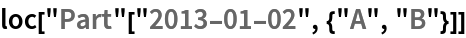 loc["Part"["2013-01-02", {"A", "B"}]]