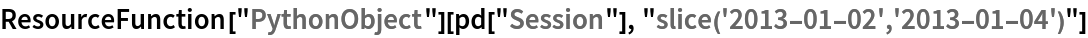 ResourceFunction["PythonObject"][
 pd["Session"], "slice('2013-01-02','2013-01-04')"]