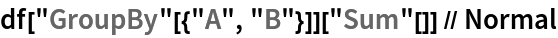 df["GroupBy"[{"A", "B"}]]["Sum"[]] // Normal