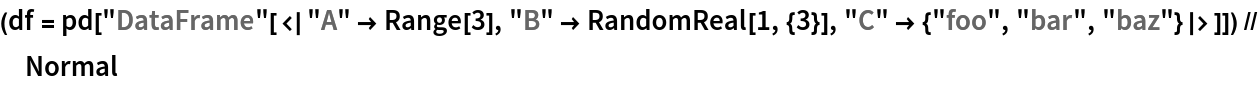 (df = pd[
    "DataFrame"[<|"A" -> Range[3], "B" -> RandomReal[1, {3}], "C" -> {"foo", "bar", "baz"}|>]]) // Normal