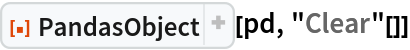 ResourceFunction["PandasObject"][pd, "Clear"[]]