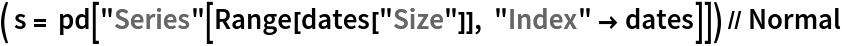 ( s = pd["Series"[Range[dates["Size"]], "Index" -> dates]]) // Normal