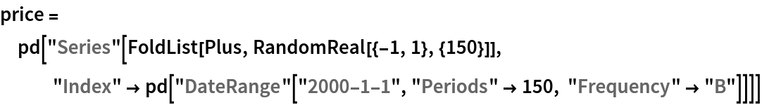 price = pd[
  "Series"[FoldList[Plus, RandomReal[{-1, 1}, {150}]], "Index" -> pd["DateRange"["2000-1-1", "Periods" -> 150, "Frequency" -> "B"]]]]