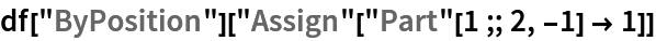 df["ByPosition"]["Assign"["Part"[1 ;; 2, -1] -> 1]]