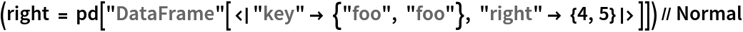 (right = pd["DataFrame"[<|"key" -> {"foo", "foo"}, "right" -> {4, 5}|>]]) // Normal