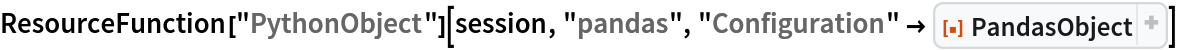 ResourceFunction["PythonObject"][session, "pandas", "Configuration" -> ResourceFunction["PandasObject"]]