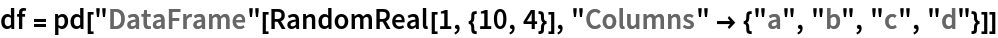 df = pd["DataFrame"[RandomReal[1, {10, 4}], "Columns" -> {"a", "b", "c", "d"}]]