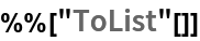 %%["ToList"[]]